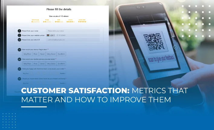 Customer Satisfaction: Metrics that matter and how to improve them